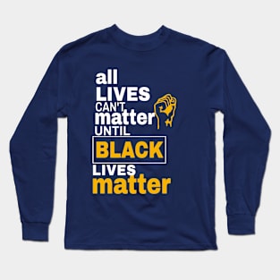All Lives Can't Matter Until Black Lives Matter Long Sleeve T-Shirt